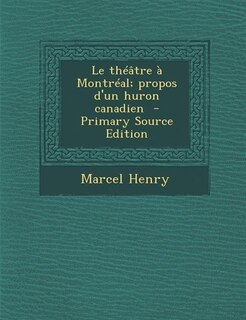 Front cover_Le théâtre à Montréal; propos d'un huron canadien  - Primary Source Edition