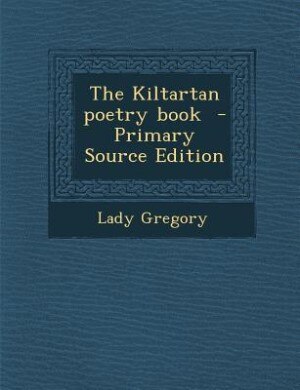 The Kiltartan poetry book  - Primary Source Edition