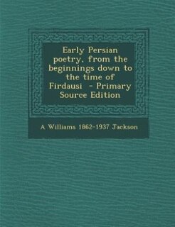 Front cover_Early Persian poetry, from the beginnings down to the time of Firdausi  - Primary Source Edition