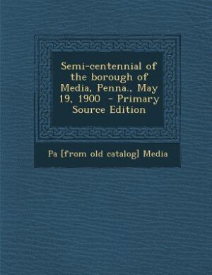 Front cover_Semi-centennial of the borough of Media, Penna., May 19, 1900  - Primary Source Edition