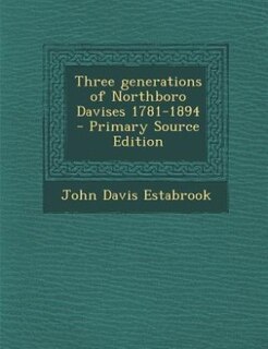 Front cover_Three generations of Northboro Davises 1781-1894 - Primary Source Edition
