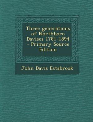 Front cover_Three generations of Northboro Davises 1781-1894 - Primary Source Edition