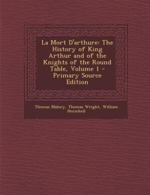 La Mort D'arthure: The History of King Arthur and of the Knights of the Round Table, Volume 1 - Primary Source Edition