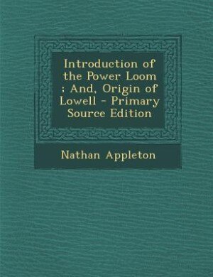 Front cover_Introduction of the Power Loom ; And, Origin of Lowell