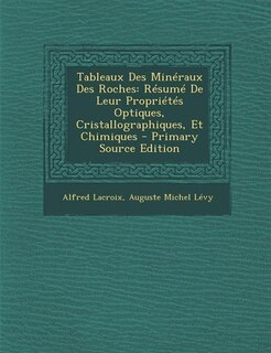 Tableaux Des Minéraux Des Roches: Résumé De Leur Propriétés Optiques, Cristallographiques, Et Chimiques - Primary Source Edition