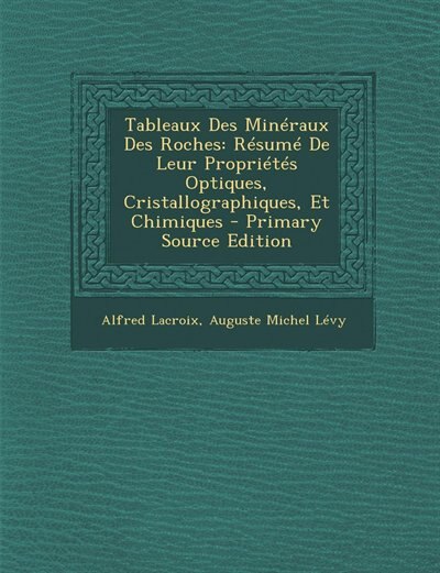 Tableaux Des Minéraux Des Roches: Résumé De Leur Propriétés Optiques, Cristallographiques, Et Chimiques - Primary Source Edition