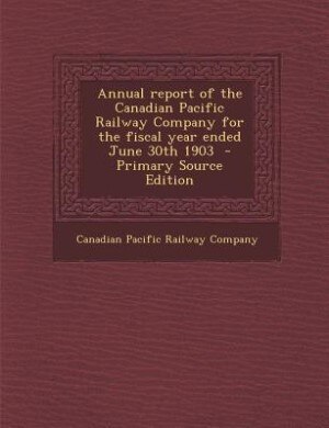 Front cover_Annual report of the Canadian Pacific Railway Company for the fiscal year ended June 30th 1903  - Primary Source Edition