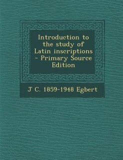Introduction to the study of Latin inscriptions