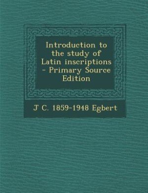 Introduction to the study of Latin inscriptions
