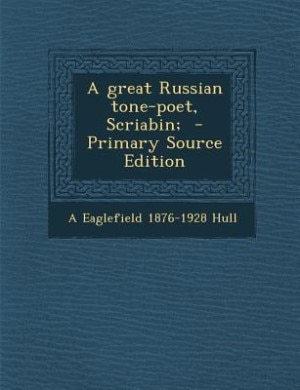 A great Russian tone-poet, Scriabin;  - Primary Source Edition