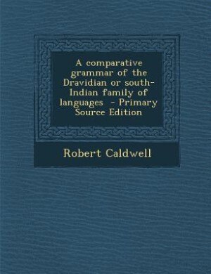 Couverture_A comparative grammar of the Dravidian or south-Indian family of languages  - Primary Source Edition