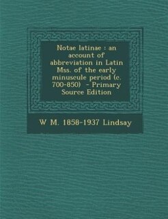 Notae latinae: an account of abbreviation in Latin Mss. of the early minuscule period (c. 700-850)  - Primary Sour