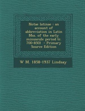 Notae latinae: an account of abbreviation in Latin Mss. of the early minuscule period (c. 700-850)  - Primary Sour