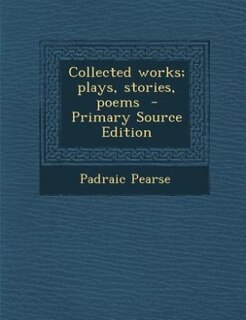 Collected works; plays, stories, poems  - Primary Source Edition