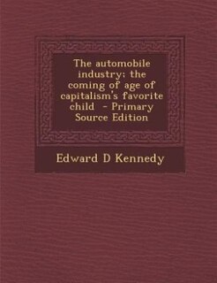 Couverture_The automobile industry; the coming of age of capitalism's favorite child  - Primary Source Edition