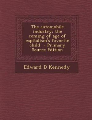 Couverture_The automobile industry; the coming of age of capitalism's favorite child  - Primary Source Edition