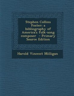 Couverture_Stephen Collins Foster; a bibliography of America's folk-song composer  - Primary Source Edition