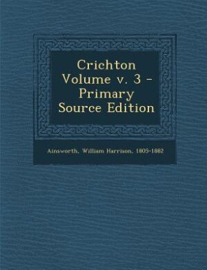 Crichton Volume v. 3 - Primary Source Edition