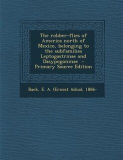Front cover_The robber-flies of America north of Mexico, belonging to the subfamilies Leptogastrinae and Dasypogoninae  - Primary Source Edition