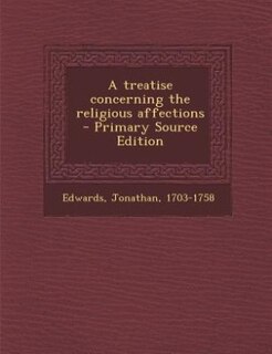 A treatise concerning the religious affections  - Primary Source Edition