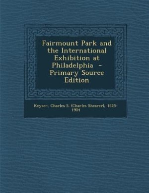 Front cover_Fairmount Park and the International Exhibition at Philadelphia  - Primary Source Edition