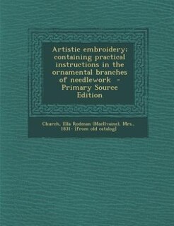 Artistic embroidery; containing practical instructions in the ornamental branches of needlework