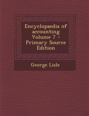 Encyclopaedia of accounting Volume 7 - Primary Source Edition