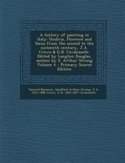 A history of painting in Italy: Umbria, Florence and Siena from the second to the sixteenth century, J.A. Crowe & G.B. Cavalcaselle