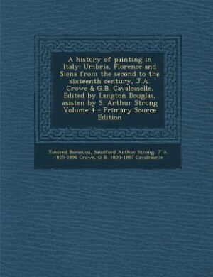 A history of painting in Italy: Umbria, Florence and Siena from the second to the sixteenth century, J.A. Crowe & G.B. Cavalcaselle