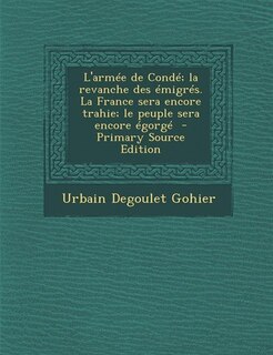 Front cover_L'armée de Condé; la revanche des émigrés. La France sera encore trahie; le peuple sera encore égorgé  - Primary Source Edition