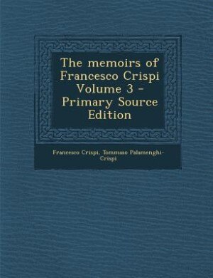 Couverture_The memoirs of Francesco Crispi Volume 3 - Primary Source Edition