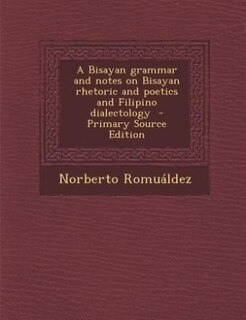 Front cover_A Bisayan grammar and notes on Bisayan rhetoric and poetics and Filipino dialectology  - Primary Source Edition