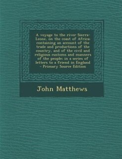 Front cover_A voyage to the river Sierra-Leone, on the coast of Africa; containing an account of the trade and productions of the country, and of the civil and religious customs and manners of the people; in a series of letters to a friend in England  - Primary Sourc