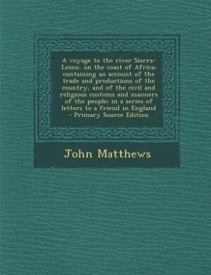 Front cover_A voyage to the river Sierra-Leone, on the coast of Africa; containing an account of the trade and productions of the country, and of the civil and religious customs and manners of the people; in a series of letters to a friend in England  - Primary Sourc