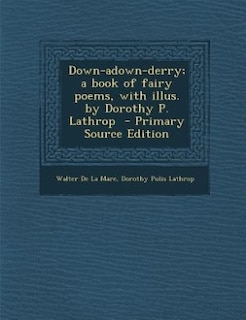 Down-adown-derry; a book of fairy poems, with illus. by Dorothy P. Lathrop  - Primary Source Edition