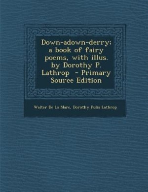 Down-adown-derry; a book of fairy poems, with illus. by Dorothy P. Lathrop  - Primary Source Edition