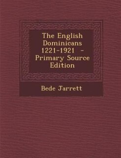 The English Dominicans 1221-1921  - Primary Source Edition