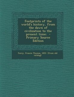 Front cover_Footprints of the world's history, from the dawn of civilization to the present time;  - Primary Source Edition