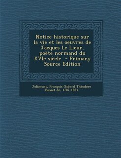 Front cover_Notice historique sur la vie et les oeuvres de Jacques Le Lieur, poète normand du XVIe siècle  - Primary Source Edition