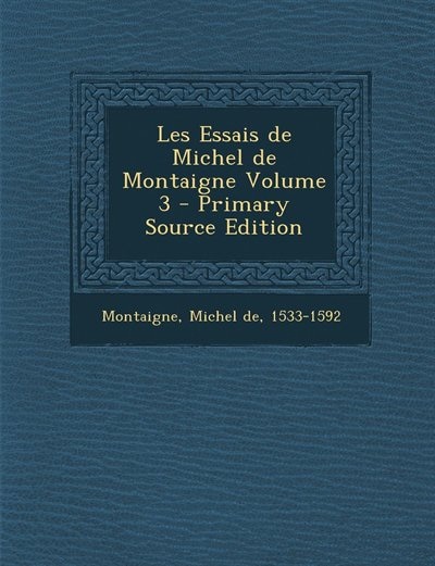 Les Essais de Michel de Montaigne Volume 3 - Primary Source Edition