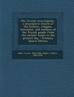 The Jewish encyclopedia: a descriptive record of the history, religion, literature, and customs of the Jewish people from th