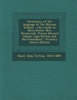Dictionary of the language of the Micmac Indians: who reside in Nova Scotia, New Brunswick, Prince Edward Island, Cape Breton and Newfoundland