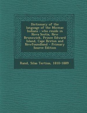 Dictionary of the language of the Micmac Indians: who reside in Nova Scotia, New Brunswick, Prince Edward Island, Cape Breton and Newfoundland