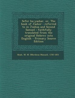 Sefer ha-yashar, or, The book of Jasher: referred to in Joshua and Second Samuel : faithfully translated from the original Hebrew into Engli
