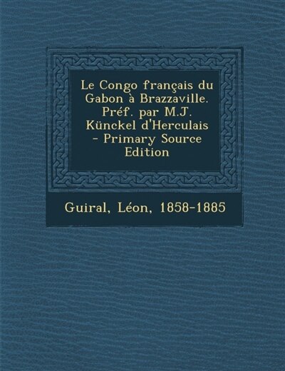 Front cover_Le Congo français du Gabon à Brazzaville. Préf. par M.J. Künckel d'Herculais