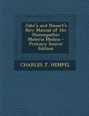 Jahr's and Possart's New Manual of the Homeopathic Materia Medica - Primary Source Edition