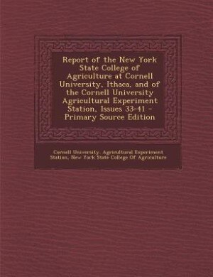 Couverture_Report of the New York State College of Agriculture at Cornell University, Ithaca, and of the Cornell University Agricultural Experiment Station, Issues 33-41 - Primary Source Edition