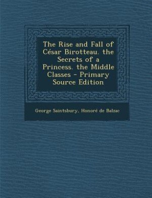Couverture_The Rise and Fall of César Birotteau. the Secrets of a Princess. the Middle Classes - Primary Source Edition