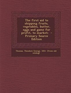 Couverture_The first aid to shipping fruits, vegetables, butter, eggs and game for profit, to market;  - Primary Source Edition