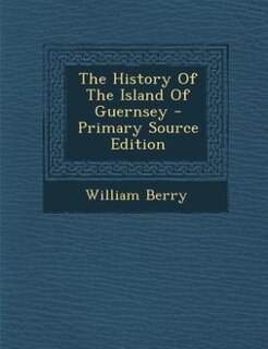Couverture_The History Of The Island Of Guernsey - Primary Source Edition